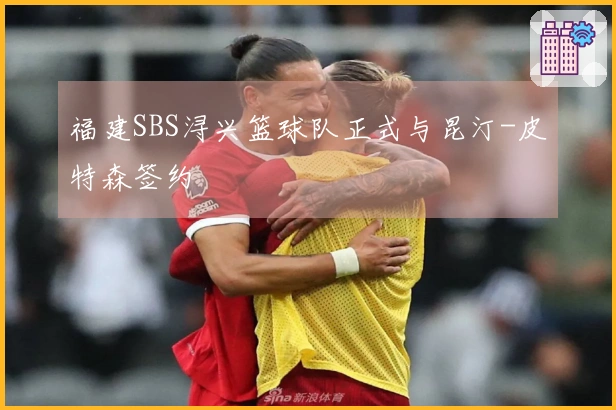 福建SBS浔兴篮球队正式与昆汀-皮特森签约