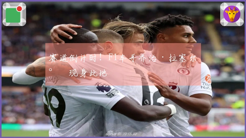 赛道倒计时！F1车手乔治·拉塞尔将现身此地